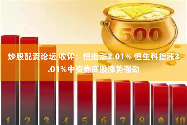 炒股配资论坛 收评：恒指涨2.01% 恒生科指涨3.01%中资券商股涨势强劲