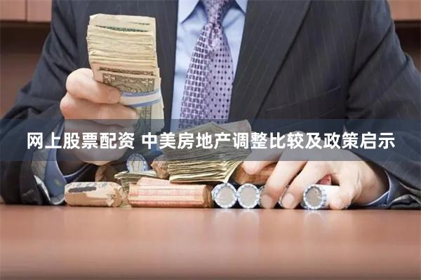 网上股票配资 中美房地产调整比较及政策启示