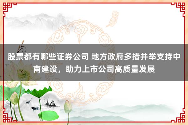 股票都有哪些证券公司 地方政府多措并举支持中南建设，助力上市公司高质量发展